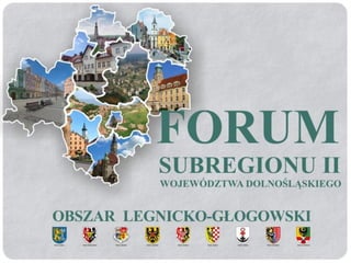 Forum Subregionu II
Obszaru Legnicko-
Głogowskiego
 