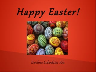 Happy Easter!
Ewelina Łobodziec 1Ga
 