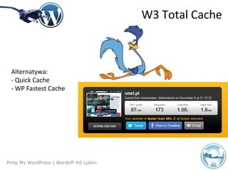 Agenda
Pimp My WordPress | WordUP #6 Lublin
W3 Total Cache
Alternatywa:
- Quick Cache
- WP Fastest Cache
 
