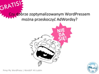 Agenda
Pimp My WordPress | WordUP #6 Lublin
Czy dobrze zoptymalizowanym WordPressem
można przeskoczyć AdWordsy?
 