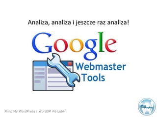 Agenda
Pimp My WordPress | WordUP #6 Lublin
Analiza, analiza i jeszcze raz analiza!
 