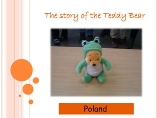 The story of the Teddy Bear
Poland
 