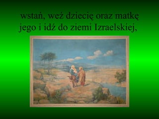 wstań, weź dziecię oraz matkę jego i idź do ziemi Izraelskiej,  