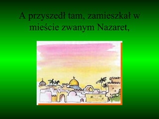 A przyszedł tam, zamieszkał w mieście zwanym Nazaret, 