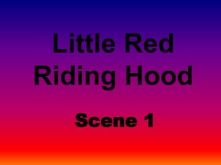 Little Red
Riding Hood
  Scene 1
 