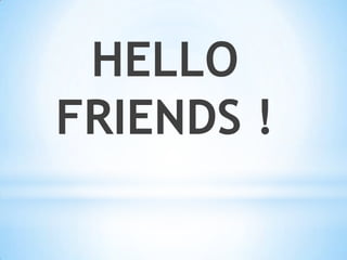 HELLO
FRIENDS !
 