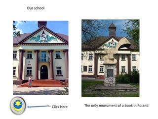 Our school




             Click here   The only monument of a book in Poland
 