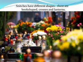 Snitches have different shapes - there are
bookshaped, crosses and lanterns.

 