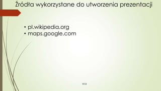 WSB
Źródła wykorzystane do utworzenia prezentacji
• pl.wikipedia.org
• maps.google.com
 