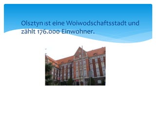  Olsztyn ist eineWoiwodschaftsstadt und 
zählt 176.000 Einwohner. 
 