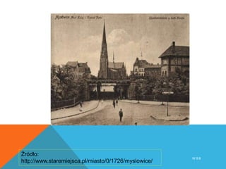 W S B
Źródło:
http://www.staremiejsca.pl/miasto/0/1726/myslowice/
 