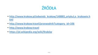 ŹRÓDŁA
• http://www.krakow.pl/odwiedz_krakow/148881,artykul,o_krakowie.h
tml
• http://www.krakow.travel/przewodnik?category_id=106
• http://www.krakow.travel
• https://pl.wikipedia.org/wiki/Kraków
WSB
 