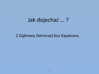 Jak dojechać … ?
Z Dąbrowy Górniczej bus Kayatrans.
WSB
 