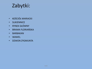 Zabytki:
• KOŚCIÓŁ MARIACKI
• SUKIENNICE
• RYNEK GŁÓWNY
• BRAMA FLORIAŃSKA
• BARBAKAN
• WAWEL
• DZWON ZYGMUNTA
WSB
 