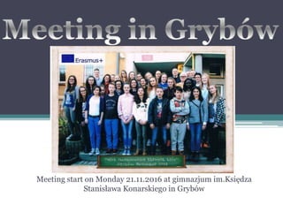 Meeting start on Monday 21.11.2016 at gimnazjum im.Księdza
Stanisława Konarskiego in Grybów
 