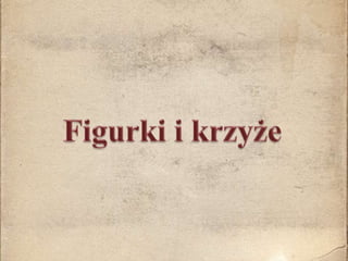 Figurki i krzyże