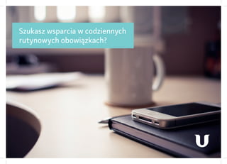 Szukasz wsparcia w codziennych
rutynowych obowiązkach?
 