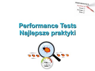 Performance TestsPerformance Tests
Najlepsze praktykiNajlepsze praktyki
 