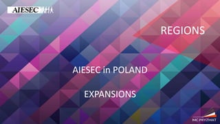 REGIONS
AIESEC in POLAND
EXPANSIONS
 