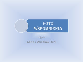 FOTO
    WSPOMNIENIA
       zdjęcia
Alina i Wiesław Król
 