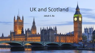 UK and Scotland
Jakub S. 8a
 