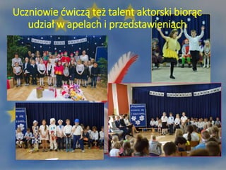 Uczniowie ćwiczą też talent aktorski biorąc
udział w apelach i przedstawieniach
 