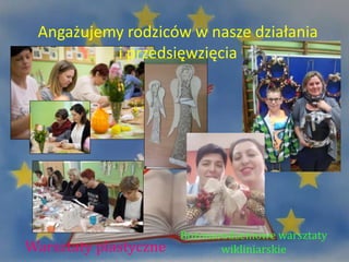 Warsztaty plastyczne
Bożonarodzeniowe warsztaty
wikliniarskie
Angażujemy rodziców w nasze działania
i przedsięwzięcia
 