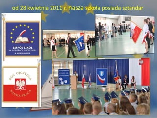 od 28 kwietnia 2011 r. nasza szkoła posiada sztandar
 