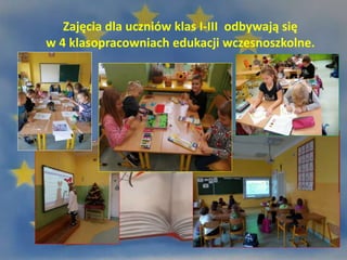 Zajęcia dla uczniów klas I-III odbywają się
w 4 klasopracowniach edukacji wczesnoszkolne.
 