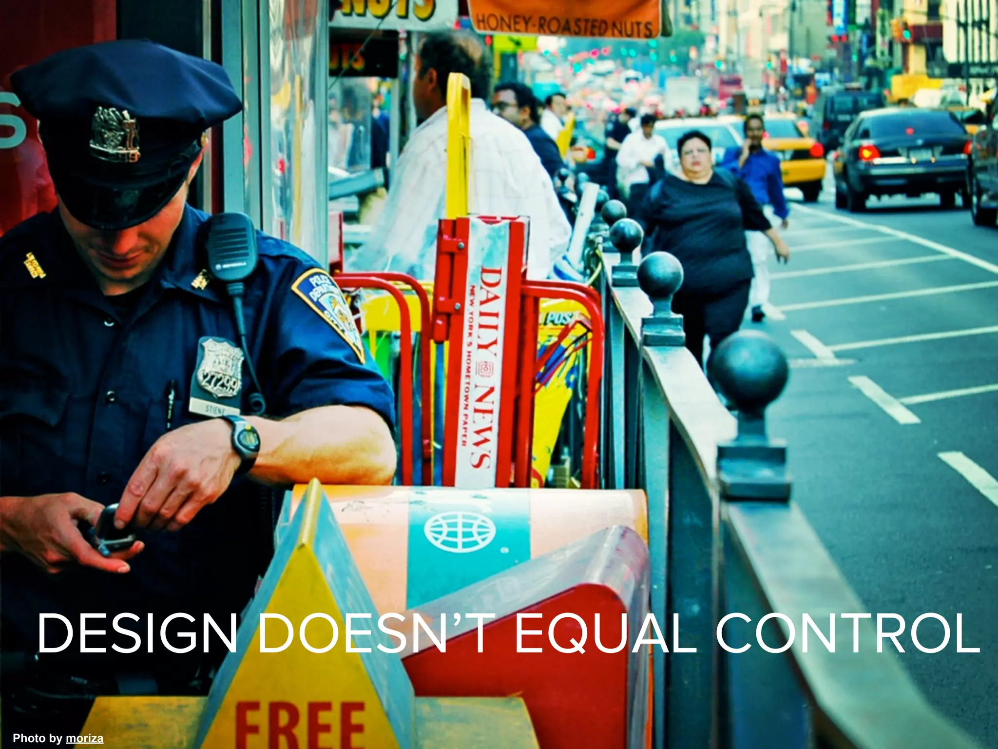 DESIGN DOESN’T EQUAL CONTROL
Photo by moriza
 