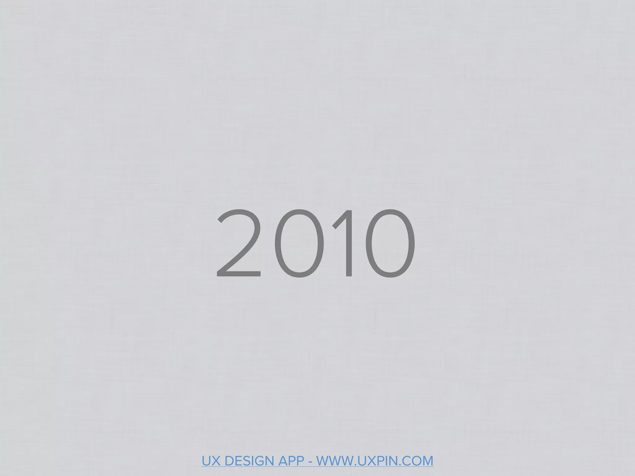 2010
UX DESIGN APP - WWW.UXPIN.COM
 