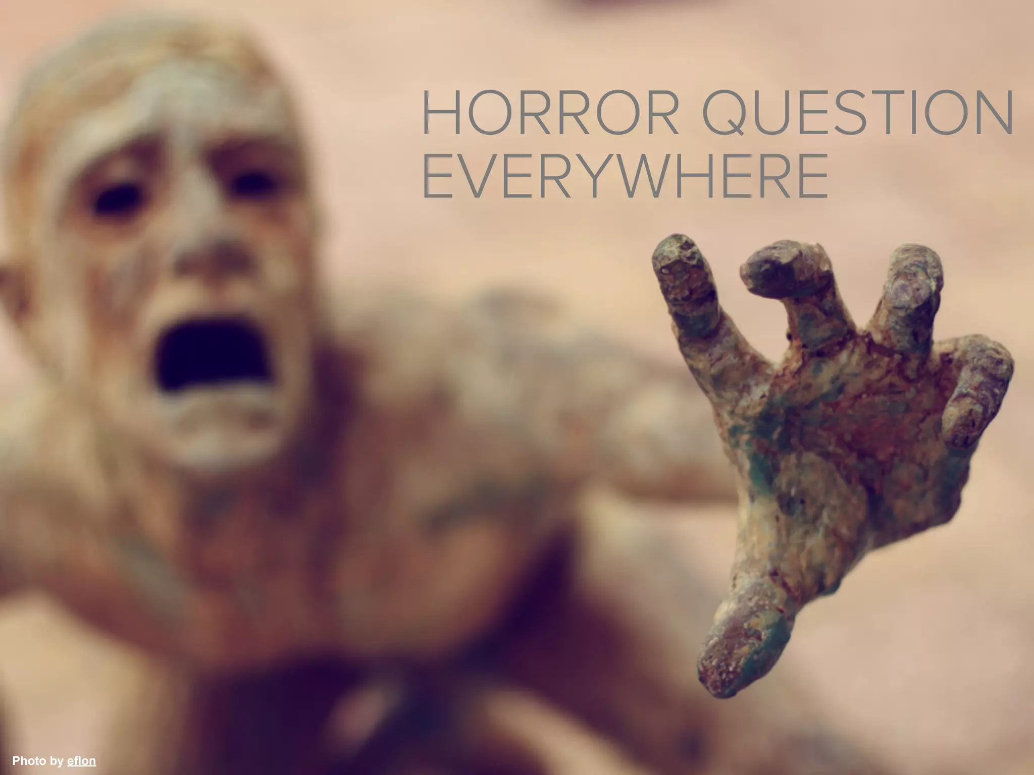 HORROR QUESTION
                 EVERYWHERE




Photo by eflon
 