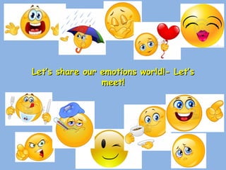 Let’s share our emotions world!- Let’s
meet!

 