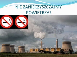 NIE ZANIECZYSZCZAJMY
POWIETRZA!
 