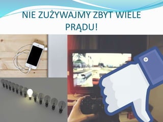 NIE ZUŻYWAJMY ZBYT WIELE
PRĄDU!
 