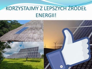 KORZYSTAJMY Z LEPSZYCH ŹRÓDEŁ
ENERGII!
 