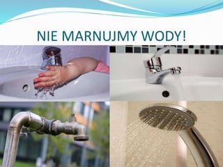NIE MARNUJMY WODY!
 