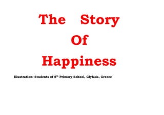The

Story
Of
Happiness

Illustration: Students of 8th Primary School, Glyfada, Greece

 