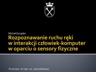 Michał Sznajder

Promotor: dr hab. inż. Jakub Barbasz

 