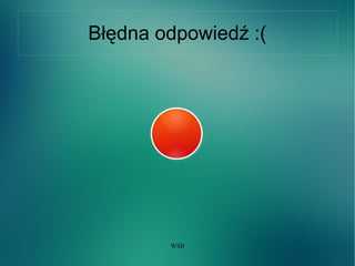 WSB
Błędna odpowiedź :(
 