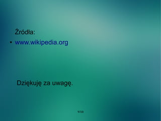 WSB
Źródła:
● www.wikipedia.org
Dziękuję za uwagę.
 