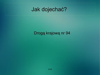 WSB
Jak dojechać?
Drogą krajową nr 94
 