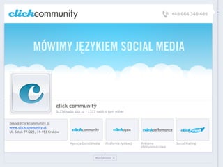 click community
5.376 osób lubi to · 1327 osób o tym mówi
zespol@clickcommunity.pl
www.clickcommunity.pl
Ul. Szlak 77/222, 31-153 Kraków
 