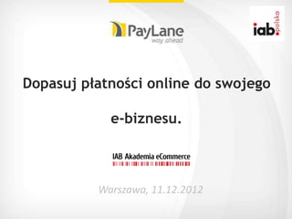 Dopasuj płatności online do swojego

            e-biznesu.



          Warszawa, 11.12.2012
 