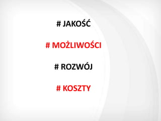 # JAKOŚD

# MOŻLIWOŚCI

 # ROZWÓJ

  # KOSZTY
 