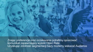 50
Znając preferencje oraz oczekiwania potrafimy opracować
komunikat zapewniający wysoki Open Rate
Uzyskując zdolność segmentacji bazy możemy wskazać Audience
 
