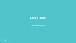 8
Nasze usługi
Podstawowe zasady:
 