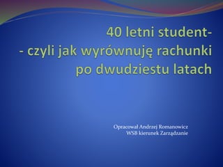 Opracował Andrzej Romanowicz
WSB kierunek Zarządzanie
 