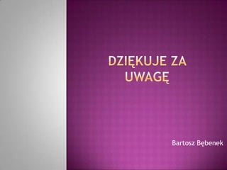Dziękuje Za UwagęBartosz Bębenek