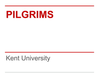 PILGRIMS



Kent University
 